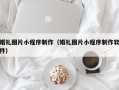 兴安盟婚礼图片小程序制作（婚礼图片小程序制作软件）